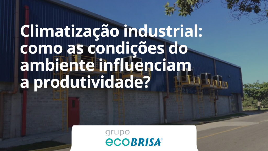 Climatização industrial: como as condições do ambiente influenciam a produtividade?